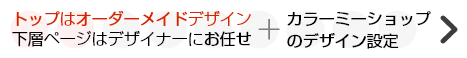 トップはオーダーメイドデザイン、下層ページはデザイナーにお任せ